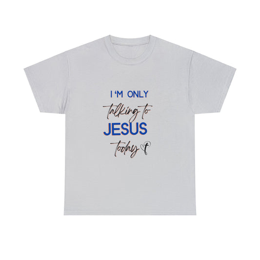 I'm only talking to Jesus today-Unisex Heavy Cotton Tee